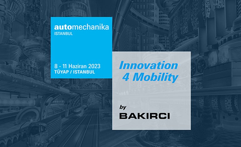 “Innovation4Mobility by BAKIRCI” özel bölümü ile Automechanika Istanbul 2023, otomotiv endüstrisindeki yeniliklere odaklanacak